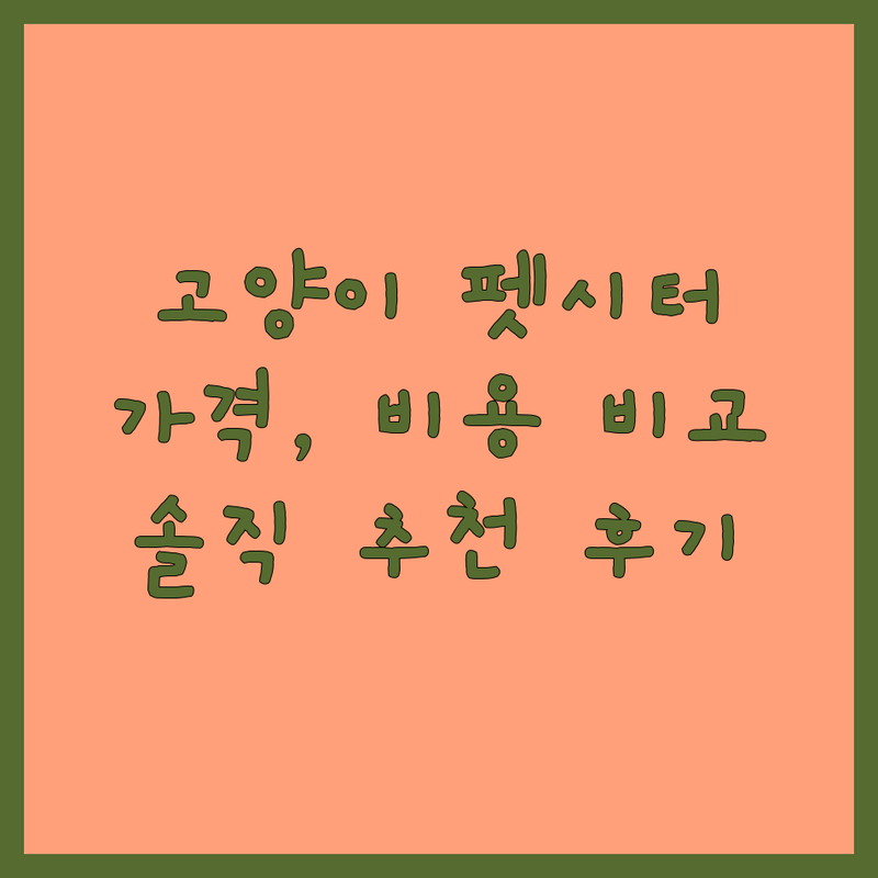 전국 고양이펫시터 솔직 추천 | 가격, 비용 비교 | 전문 펫시터 잘하는 곳 | 방문 펫시팅, 고양이 호텔링, 1:1 맞춤 케어 | 꼼꼼 케어, 안심 서비스, 출장 펫시터 | 솔직 후기, 반려묘 전문가, 믿을 수 있는