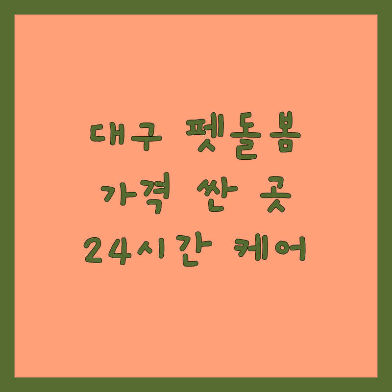 대구 반려동물돌봄 저렴한 곳 가격싼 곳 업체 추천 | 애견호텔 펫시터 비용 가격 잘하는 곳 | 강아지 고양이 돌봄 주간보호 미용 | 24시간 상주 맞춤케어 방문케어 | 실시간 소통 안심케어 주차가능